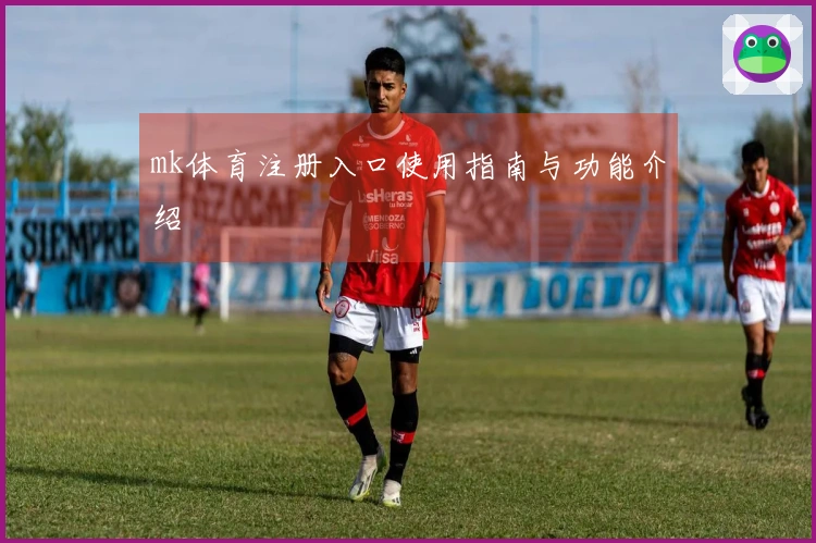 mk体育注册入口使用指南与功能介绍