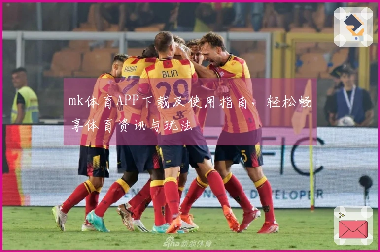 mk体育APP下载及使用指南，轻松畅享体育资讯与玩法